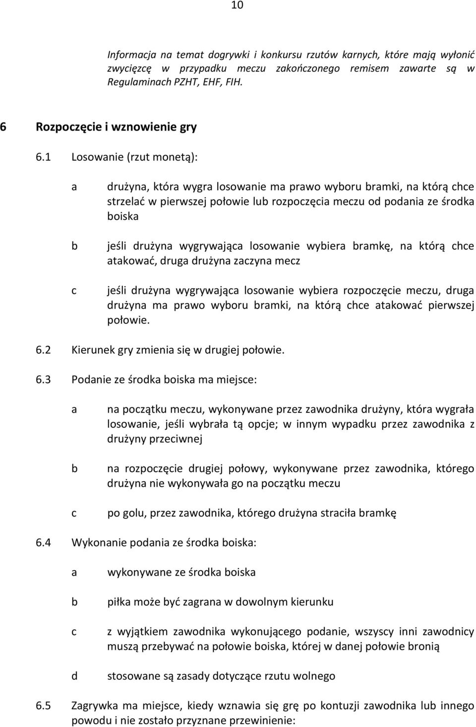 tkowć, rug rużyn zzyn mez jeśli rużyn wygrywją losownie wyier rozpozęie mezu, rug rużyn m prwo wyoru rmki, n którą he tkowć pierwszej połowie. 6.