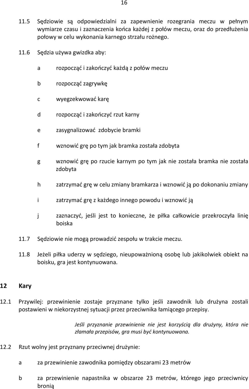 6 Sęzi używ gwizk y: e f g h i j rozpoząć i zkońzyć kżą z połów mezu rozpoząć zgrywkę wyegzekwowć krę rozpoząć i zkońzyć rzut krny zsygnlizowć zoyie rmki wznowić grę po tym jk rmk zostł zoyt wznowić