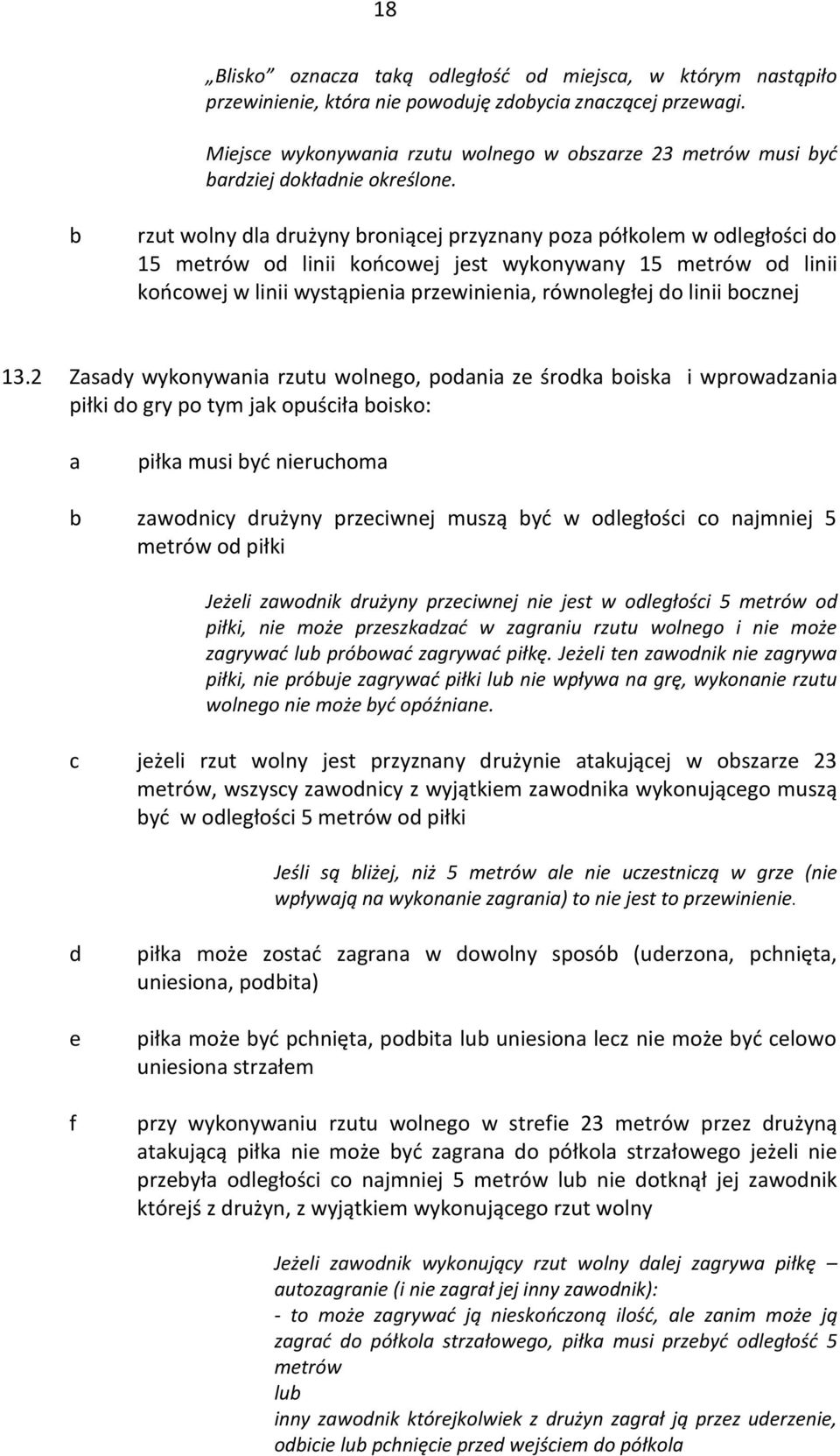 2 Zsy wykonywni rzutu wolnego, poni ze śrok oisk i wprowzni piłki o gry po tym jk opuśił oisko: piłk musi yć nieruhom zwoniy rużyny przeiwnej muszą yć w oległośi o njmniej 5 metrów o piłki Jeżeli