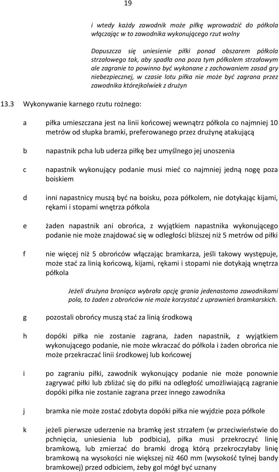 tym półkolem strzłowym le zgrnie to powinno yć wykonne z zhowniem zs gry nieezpieznej, w zsie lotu piłk nie może yć zgrn przez zwonik którejkolwiek z rużyn piłk umieszzn jest n linii końowej wewnątrz