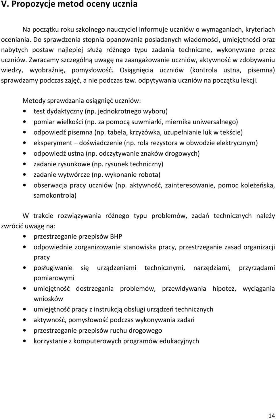 Zwracamy szczególną uwagę na zaangażowanie uczniów, aktywność w zdobywaniu wiedzy, wyobraźnię, pomysłowość. Osiągnięcia uczniów (kontrola ustna, pisemna) sprawdzamy podczas zajęć, a nie podczas tzw.