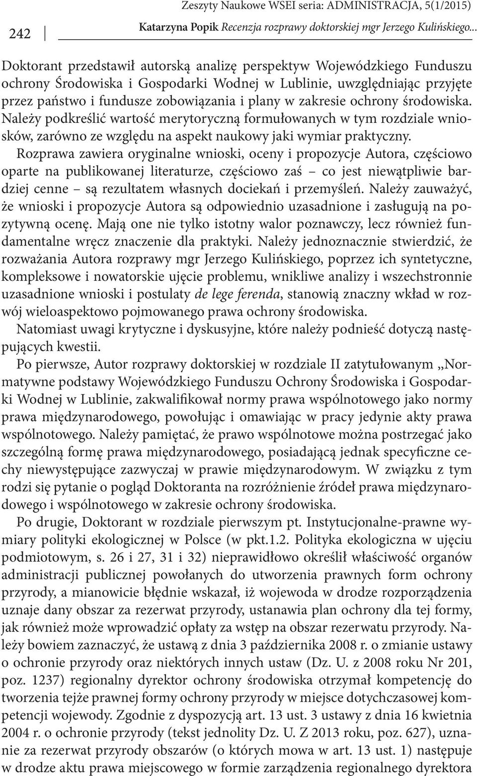 Należy podkreślić wartość merytoryczną formułowanych w tym rozdziale wniosków, zarówno ze względu na aspekt naukowy jaki wymiar praktyczny.