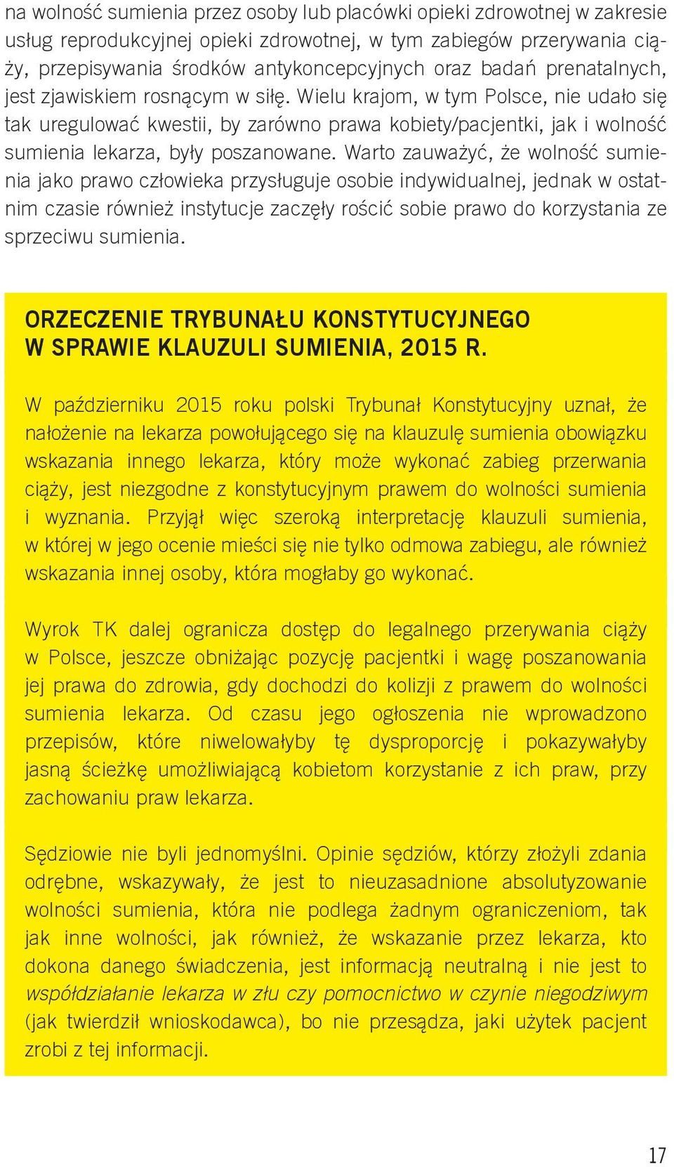 Warto zauważyć, że wolność sumienia jako prawo człowieka przysługuje osobie indywidualnej, jednak w ostatnim czasie również instytucje zaczęły rościć sobie prawo do korzystania ze sprzeciwu sumienia.