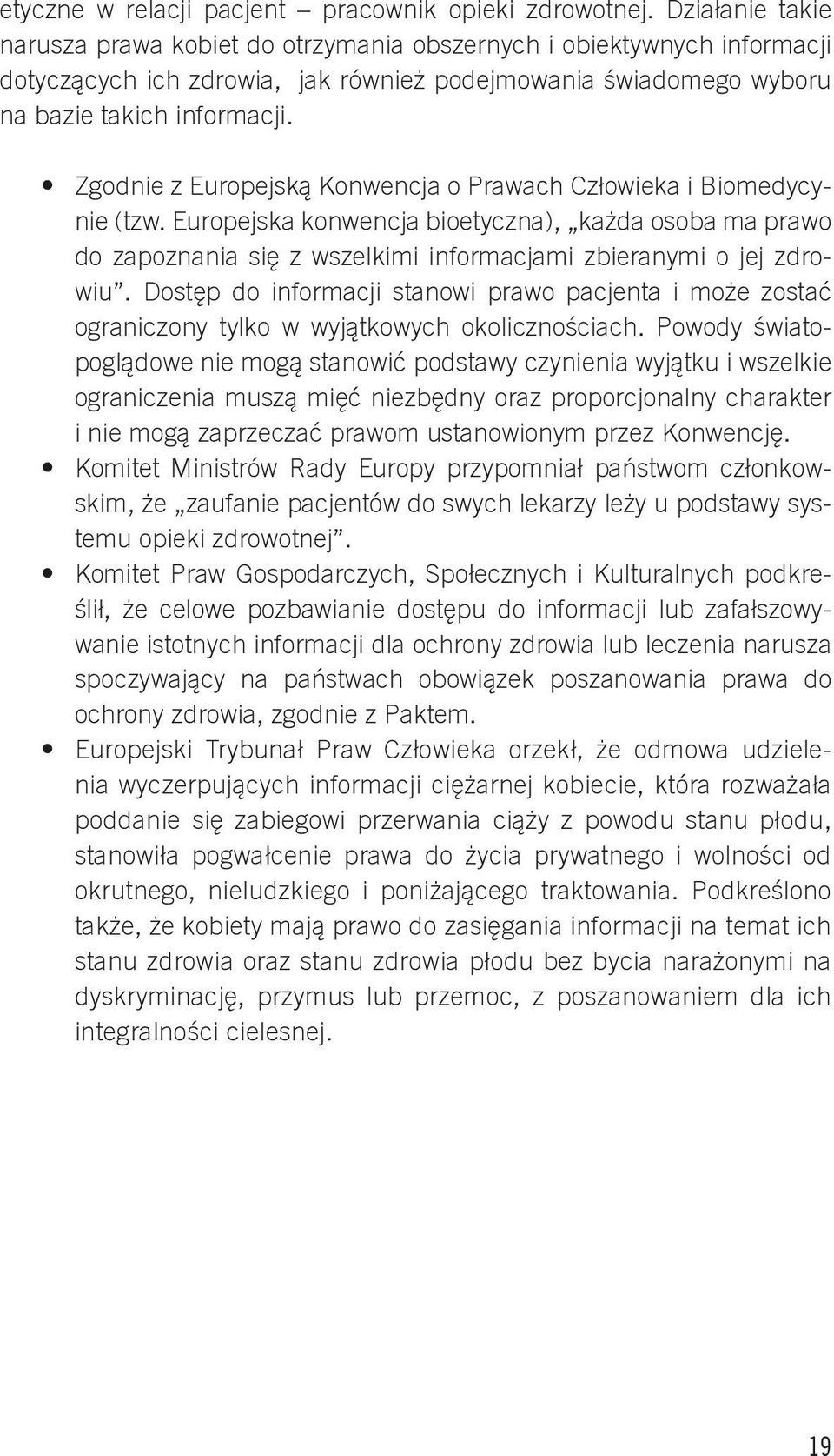 Zgodnie z Europejską Konwencja o Prawach Człowieka i Biomedycynie (tzw. Europejska konwencja bioetyczna), każda osoba ma prawo do zapoznania się z wszelkimi informacjami zbieranymi o jej zdrowiu.