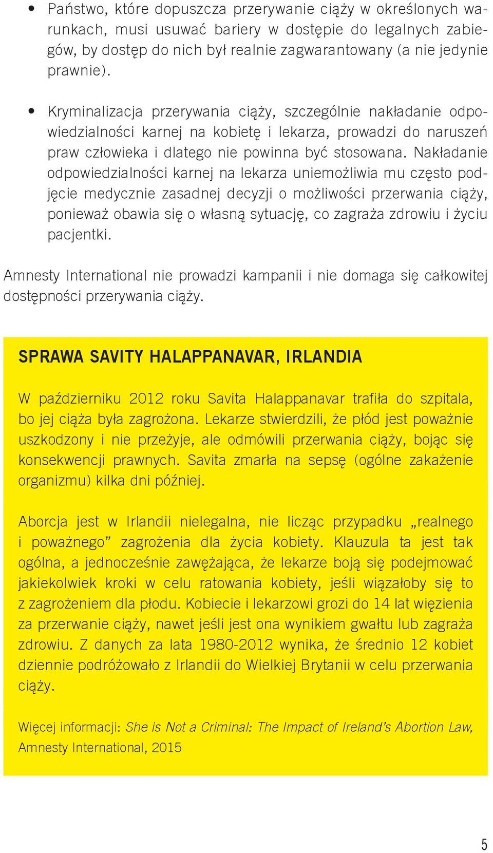 Nakładanie odpowiedzialności karnej na lekarza uniemożliwia mu często podjęcie medycznie zasadnej decyzji o możliwości przerwania ciąży, ponieważ obawia się o własną sytuację, co zagraża zdrowiu i