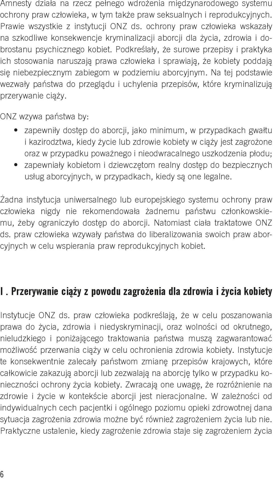 Podkreślały, że surowe przepisy i praktyka ich stosowania naruszają prawa człowieka i sprawiają, że kobiety poddają się niebezpiecznym zabiegom w podziemiu aborcyjnym.