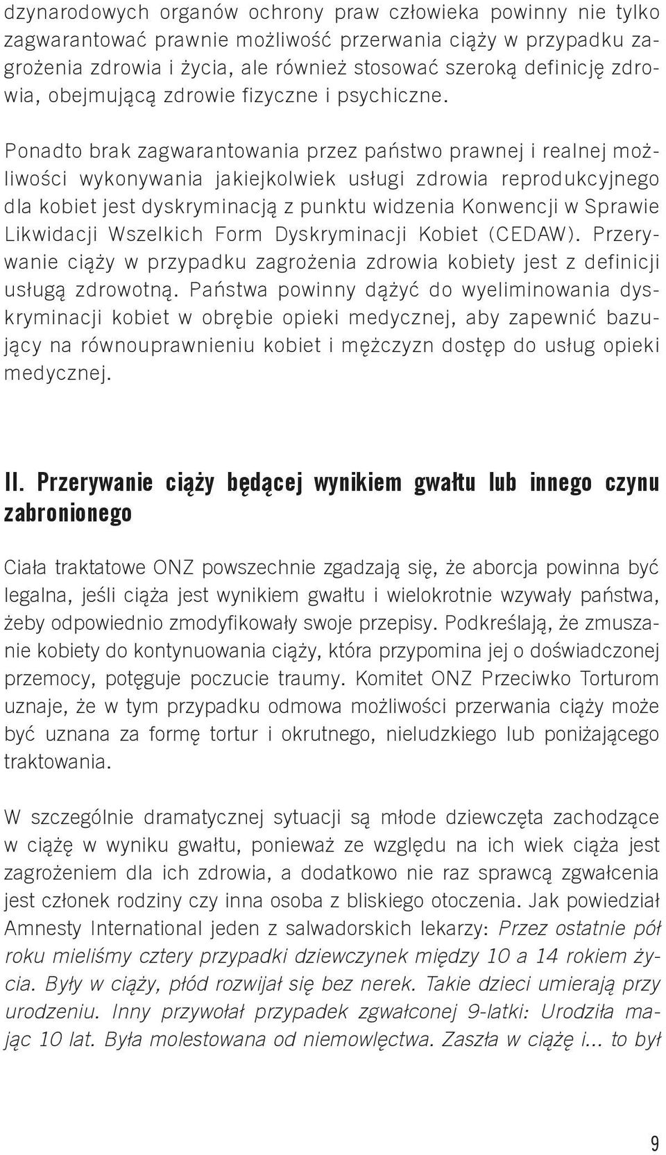 Ponadto brak zagwarantowania przez państwo prawnej i realnej możliwości wykonywania jakiejkolwiek usługi zdrowia reprodukcyjnego dla kobiet jest dyskryminacją z punktu widzenia Konwencji w Sprawie