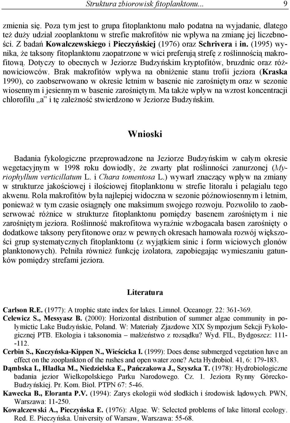 Z badań Kowalczewskiego i Pieczyńskiej (1976) oraz Schrivera i in. (1995) wynika, że taksony fitoplanktonu zaopatrzone w wici preferują strefę z roślinnością makrofitową.