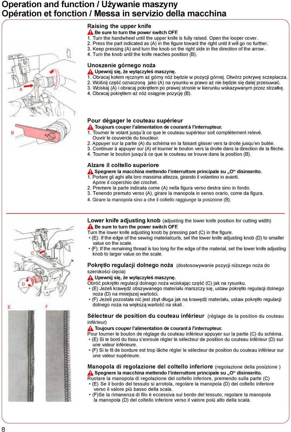 Keep pressing (A) and turn the knob on the right side in the direction of the arrow. 4. Turn the knob until the knife reaches position (B). Unoszenie górnego noża Upewnij się, że wyłączyłeś maszynę.