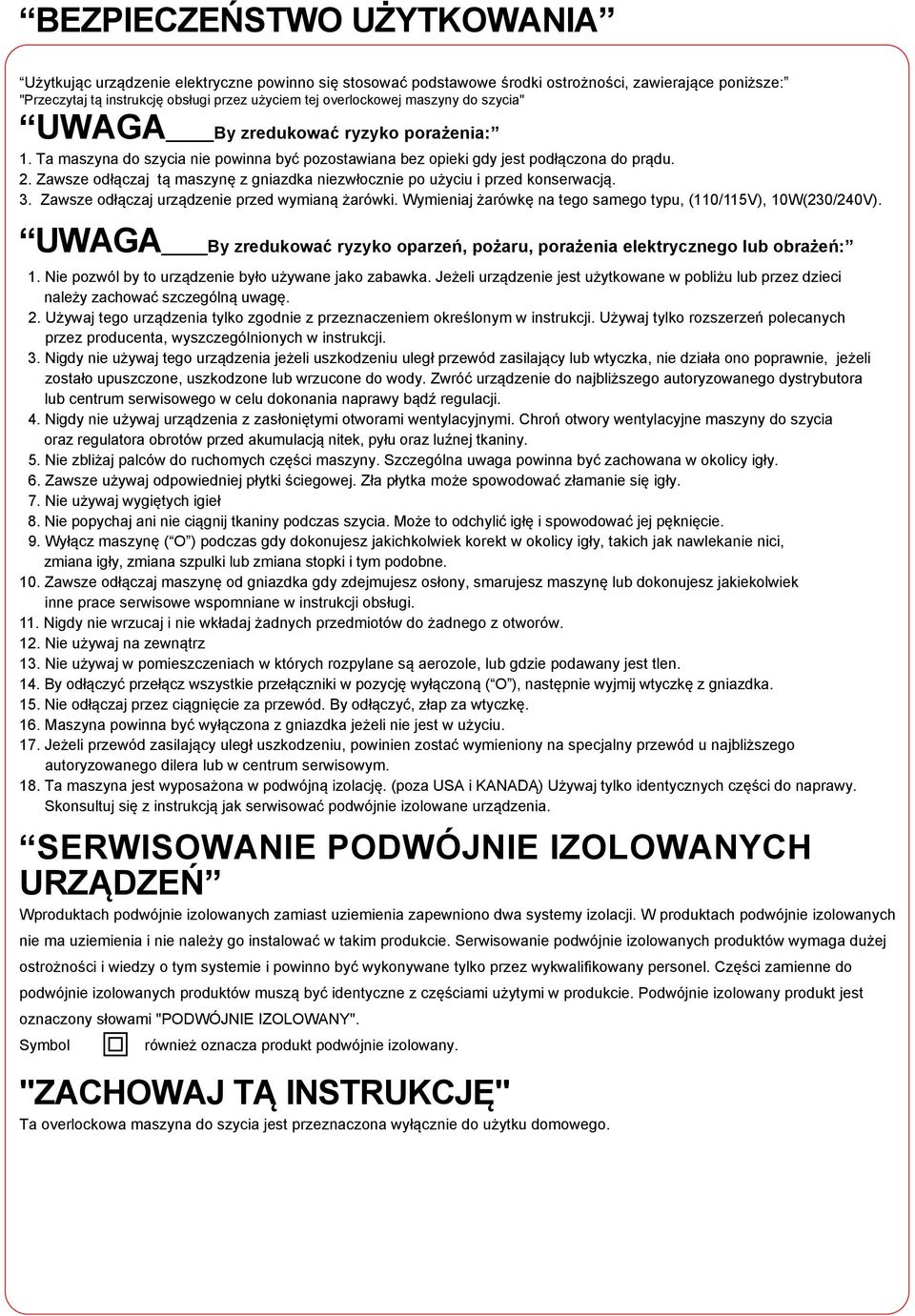 Zawsze odłączaj urządzenie przed wymianą żarówki. Wymieniaj żarówkę na tego samego typu, (0/5V), 10W(230/240V). UWAGA By zredukować ryzyko oparzeń, pożaru, porażenia elektrycznego lub obrażeń: 1.