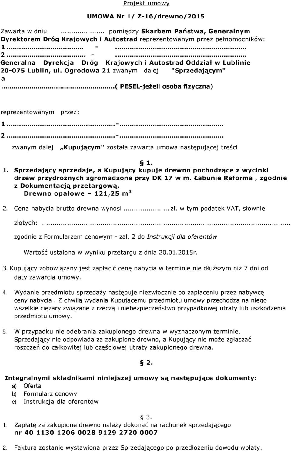 1. Sprzedający sprzedaje, a Kupujący kupuje drewno pochodzące z wycinki drzew przydrożnych zgromadzone przy DK 17 w m. Łabunie Reforma, zgodnie z Dokumentacją przetargową. Drewno opałowe 121,25 m 3 2.