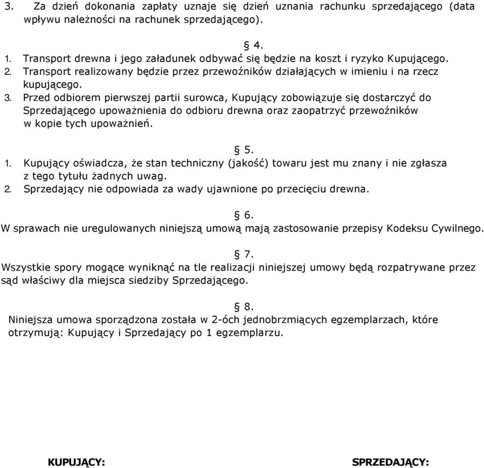 Przed odbiorem pierwszej partii surowca, Kupujący zobowiązuje się dostarczyć do Sprzedającego upoważnienia do odbioru drewna oraz zaopatrzyć przewoźników w kopie tych upoważnień. 5. 1.