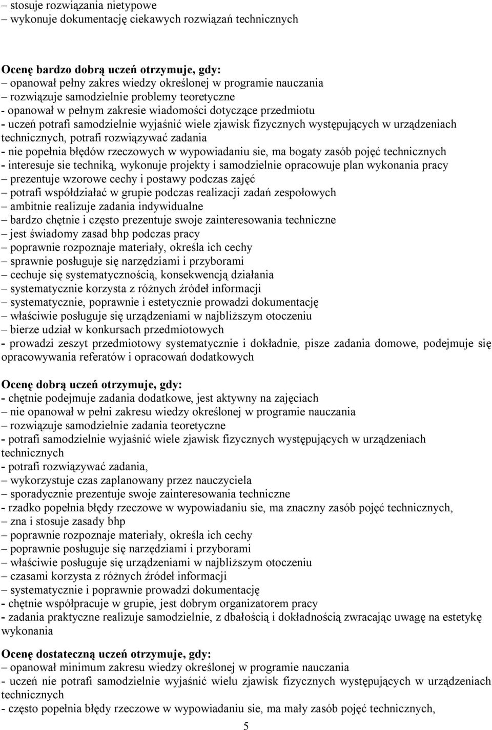 technicznych, potrafi rozwiązywać zadania - nie popełnia błędów rzeczowych w wypowiadaniu sie, ma bogaty zasób pojęć technicznych - interesuje sie techniką, wykonuje projekty i samodzielnie