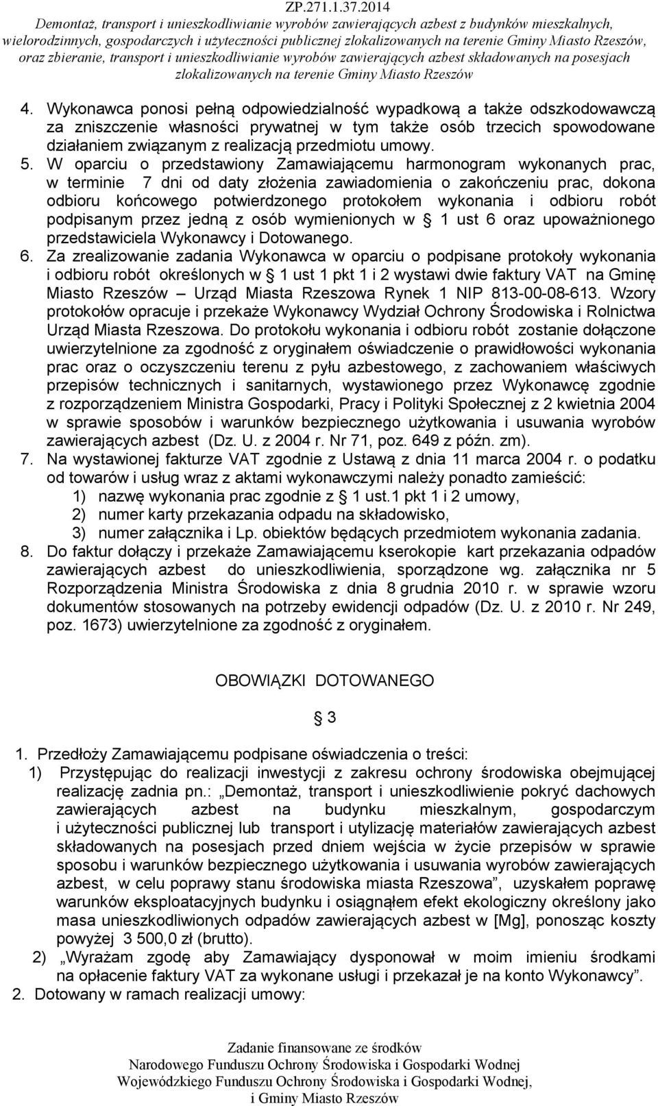 W oparciu o przedstawiony Zamawiającemu harmonogram wykonanych prac, w terminie 7 dni od daty złożenia zawiadomienia o zakończeniu prac, dokona odbioru końcowego potwierdzonego protokołem wykonania i