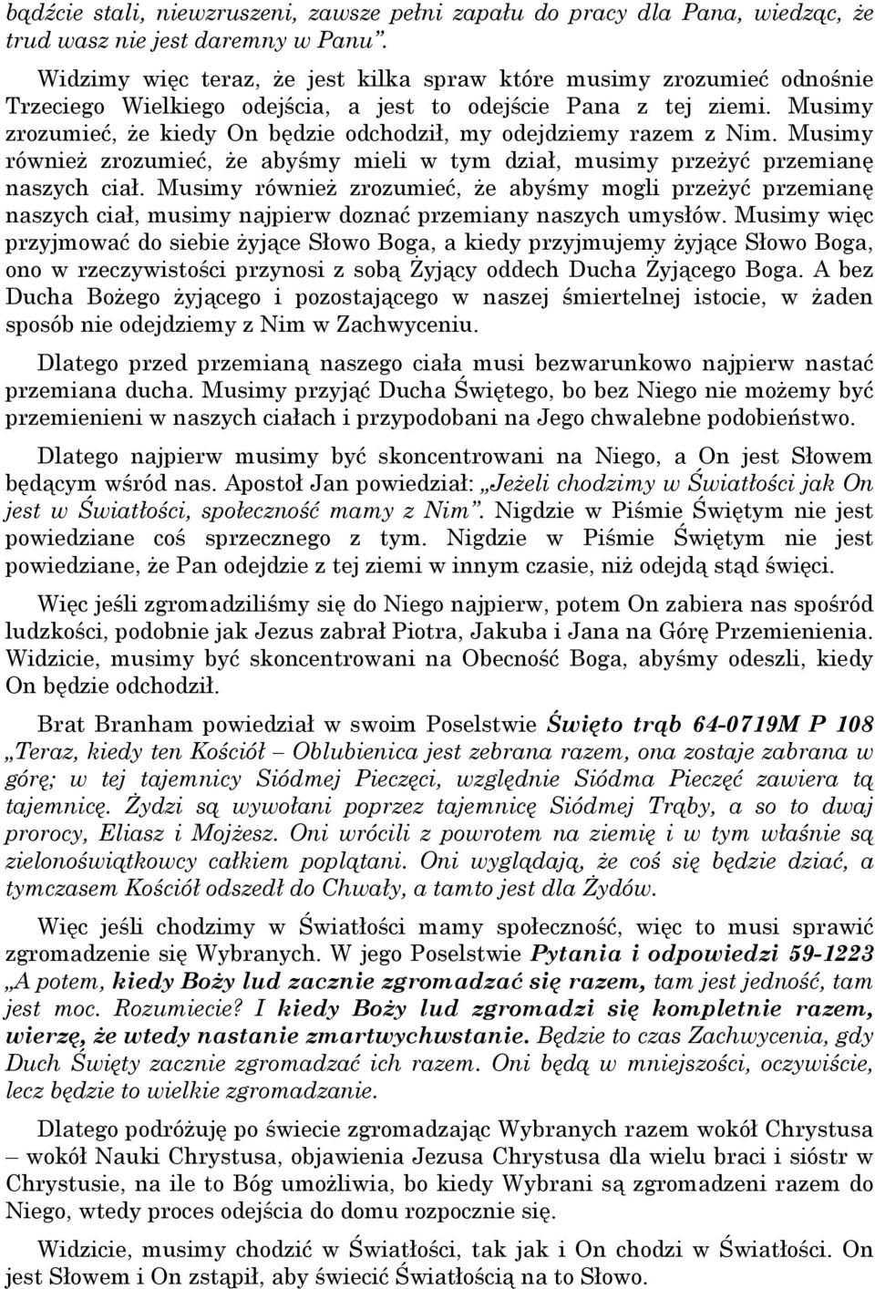 Musimy zrozumieć, że kiedy On będzie odchodził, my odejdziemy razem z Nim. Musimy również zrozumieć, że abyśmy mieli w tym dział, musimy przeżyć przemianę naszych ciał.