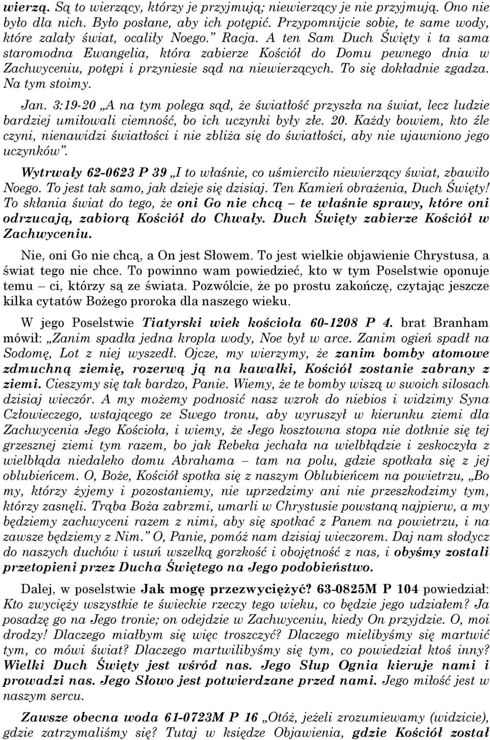 Na tym stoimy. Jan. 3:19-20 A na tym polega sąd, że światłość przyszła na świat, lecz ludzie bardziej umiłowali ciemność, bo ich uczynki były złe. 20.
