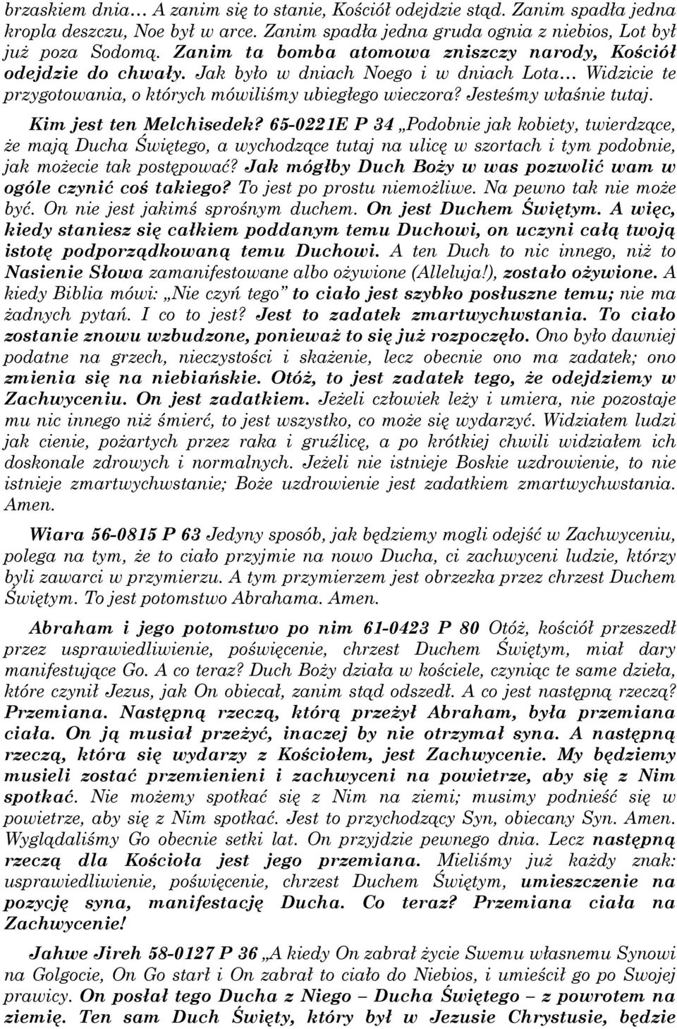 Kim jest ten Melchisedek? 65-0221E P 34 Podobnie jak kobiety, twierdzące, że mają Ducha Świętego, a wychodzące tutaj na ulicę w szortach i tym podobnie, jak możecie tak postępować?
