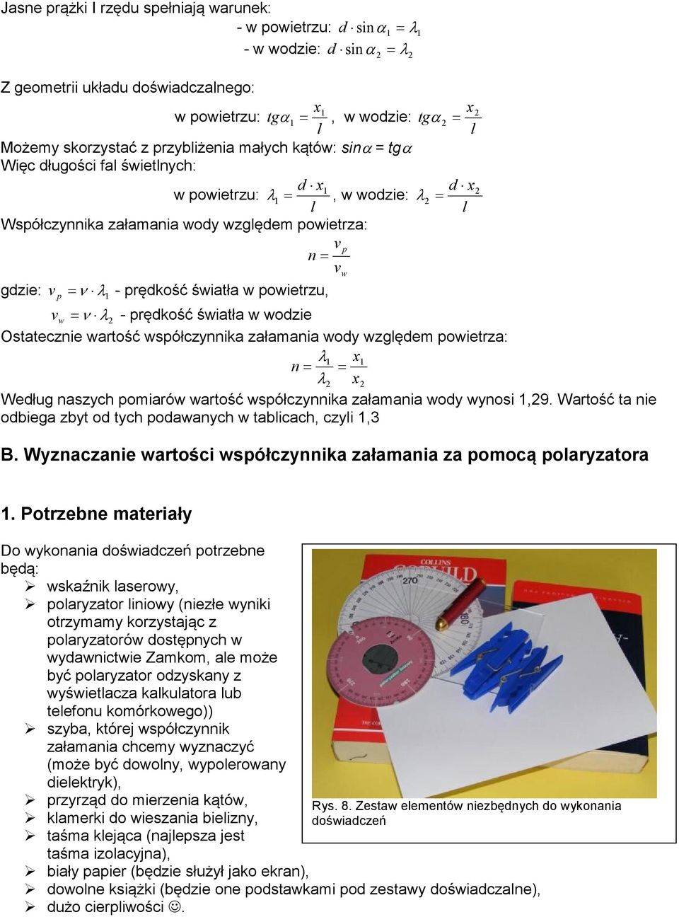 λ1 - prędkość światła w powietrzu, v w =ν λ 2 - prędkość światła w wodzie Ostatecznie wartość współczynnika załamania wody względem powietrza: λ1 x1 n = = λ 2 x2 Według naszych pomiarów wartość