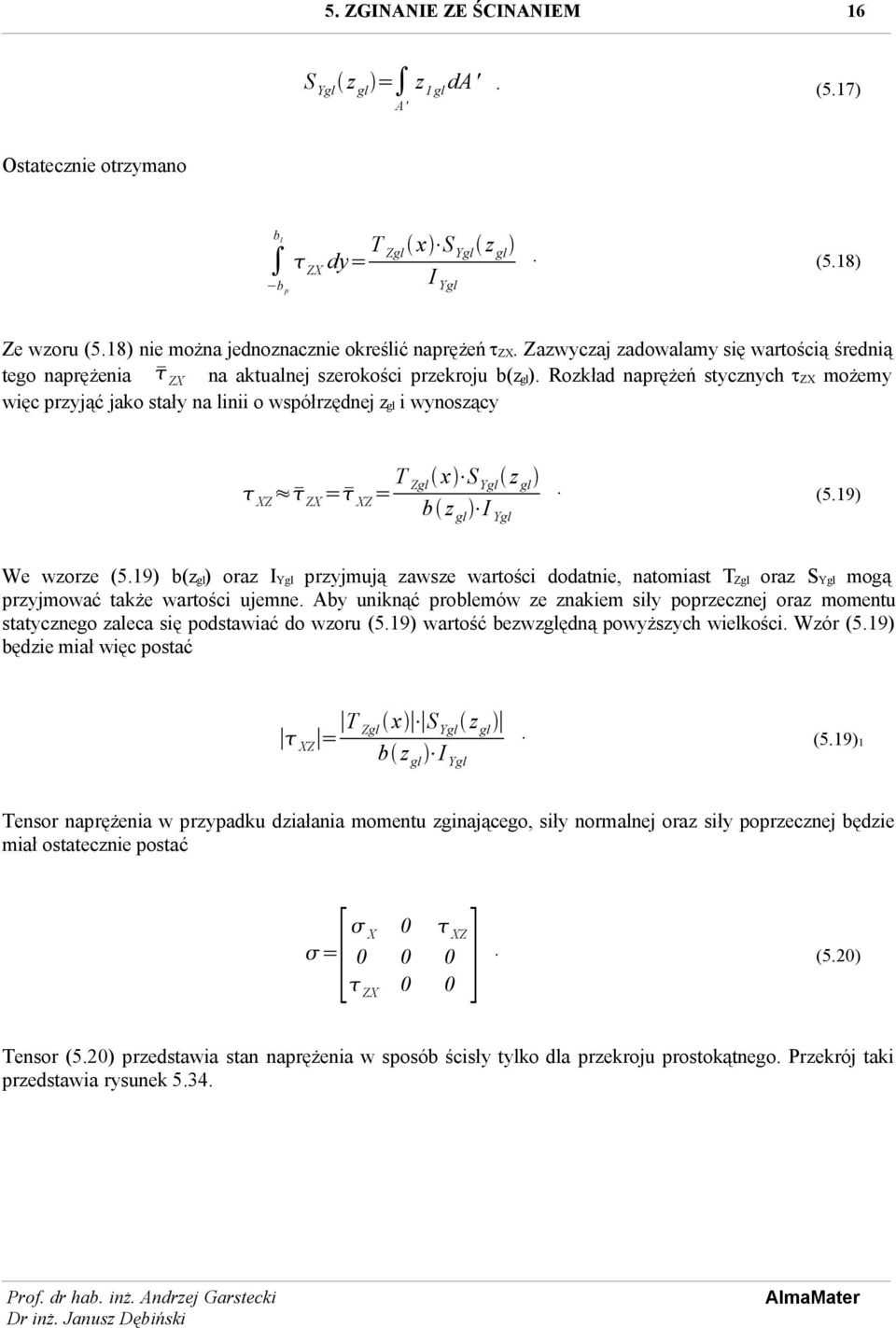 Rozkład naprężeń stycznych tzx możemy więc przyjąć jako stały na linii o współrzędnej zgl i wynoszący XZ ZX = XZ = T Zgl x S Ygl z gl. b z gl I Ygl (5.19) We wzorze (5.