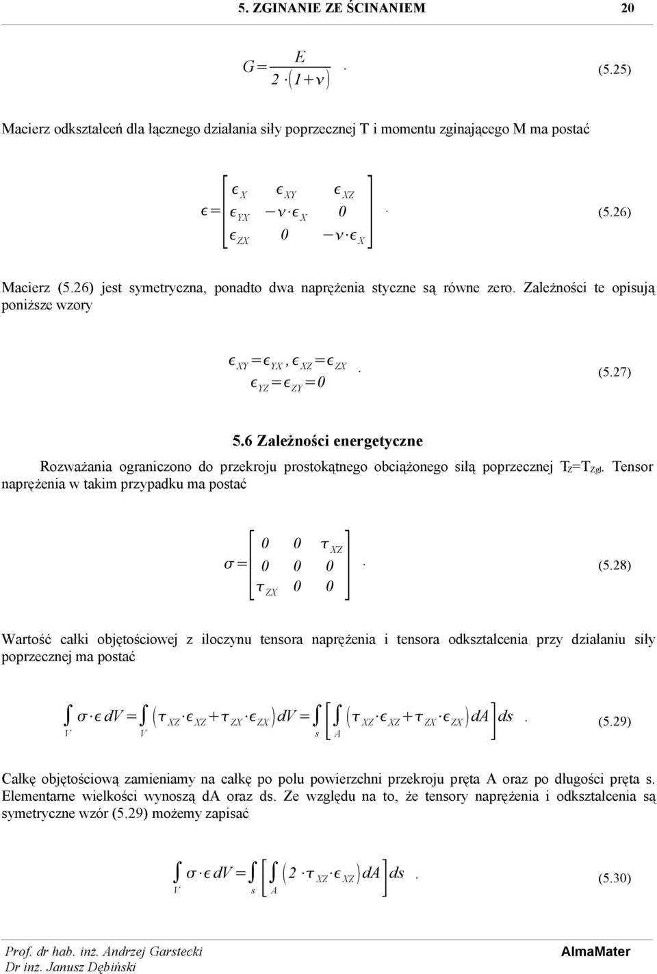 6 Zależności energetyczne Rozważania ograniczono do przekroju prostokątnego obciążonego siłą poprzecznej TZ=TZgl. Tensor naprężenia w takim przypadku ma postać [ XZ 0 0 0 0 = 0 0 ZX 0 ]. (5.