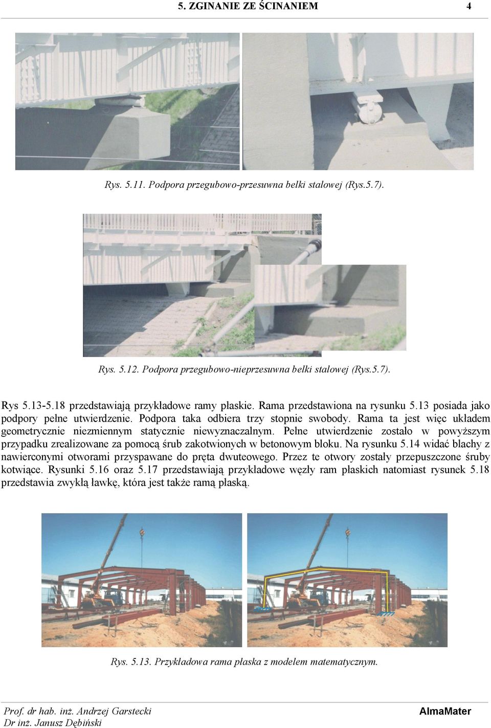 Pełne utwierdzenie zostało w powyższym przypadku zrealizowane za pomocą śrub zakotwionych w betonowym bloku. Na rysunku 5.14 widać blachy z nawierconymi otworami przyspawane do pręta dwuteowego.