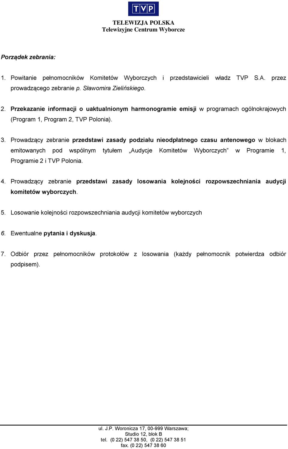 Prowadzący zebranie przedstawi zasady podziału nieodpłatnego czasu antenowego w blokach emitowanych pod wspólnym tytułem Audycje Komitetów Wyborczych w Programie 1, Programie 2 i TVP Polonia. 4.