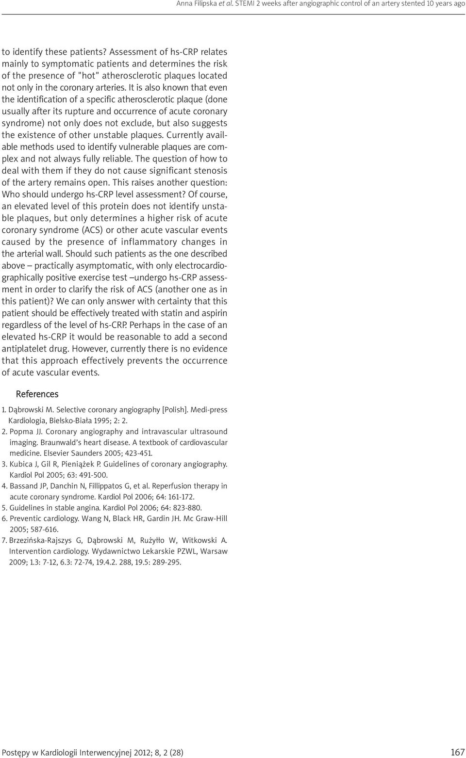 It is also known that even the identification of a specific atherosclerotic plaque (done usually after its rupture and occurrence of acute coronary syndrome) not only does not exclude, but also