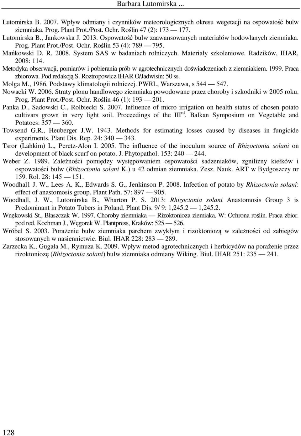 Radzików, IHAR, 2008: 114. Metodyka obserwacji, pomiarów i pobierania prób w agrotechnicznych doświadczeniach z ziemniakiem. 1999. Praca zbiorowa. Pod redakcją S. Roztropowicz IHAR O/Jadwisin: 50 ss.