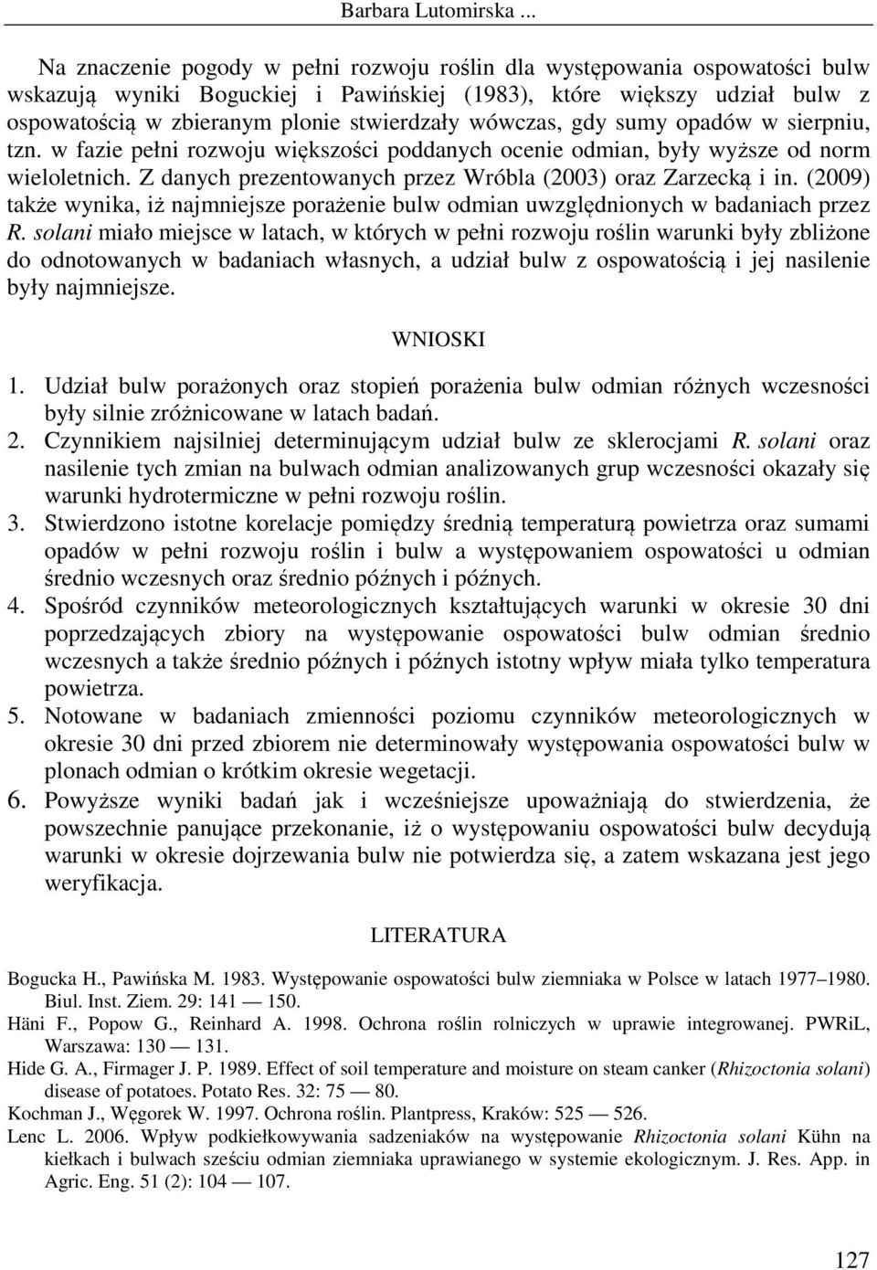 (2009) także wynika, iż najmniejsze porażenie bulw odmian uwzględnionych w badaniach przez R.