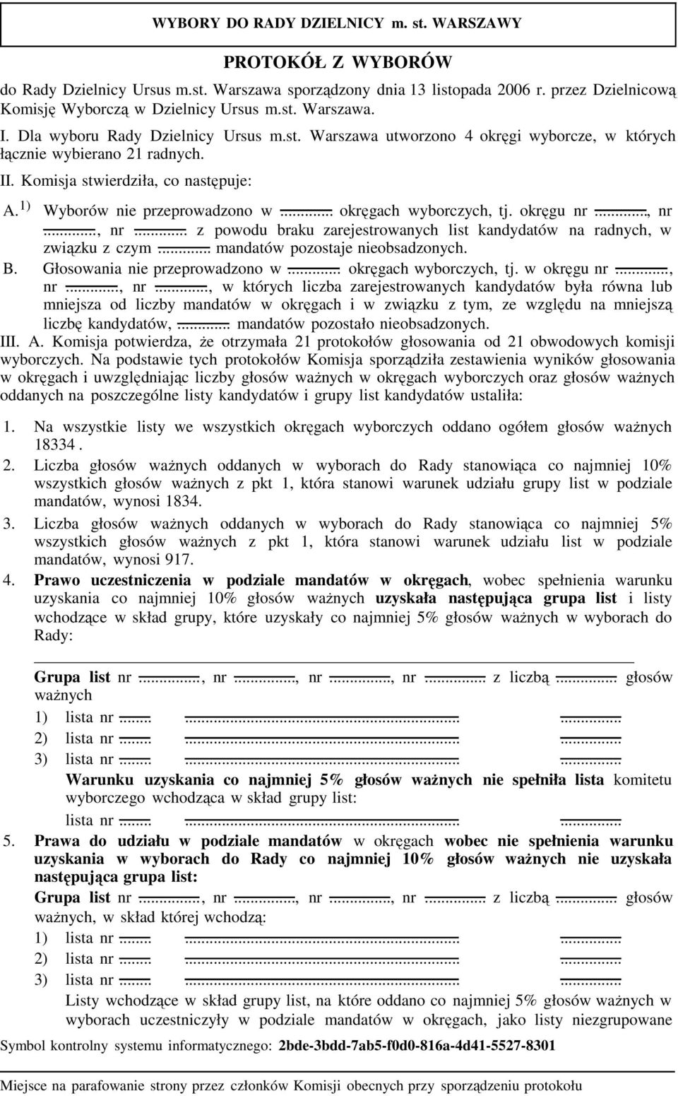 .. okręgach wyborczych, tj. okręgu nr..., nr..., nr... z powodu braku zarejestrowanych list kandydatów na radnych, w związku z czym... mandatów pozostaje nieobsadzonych. B.