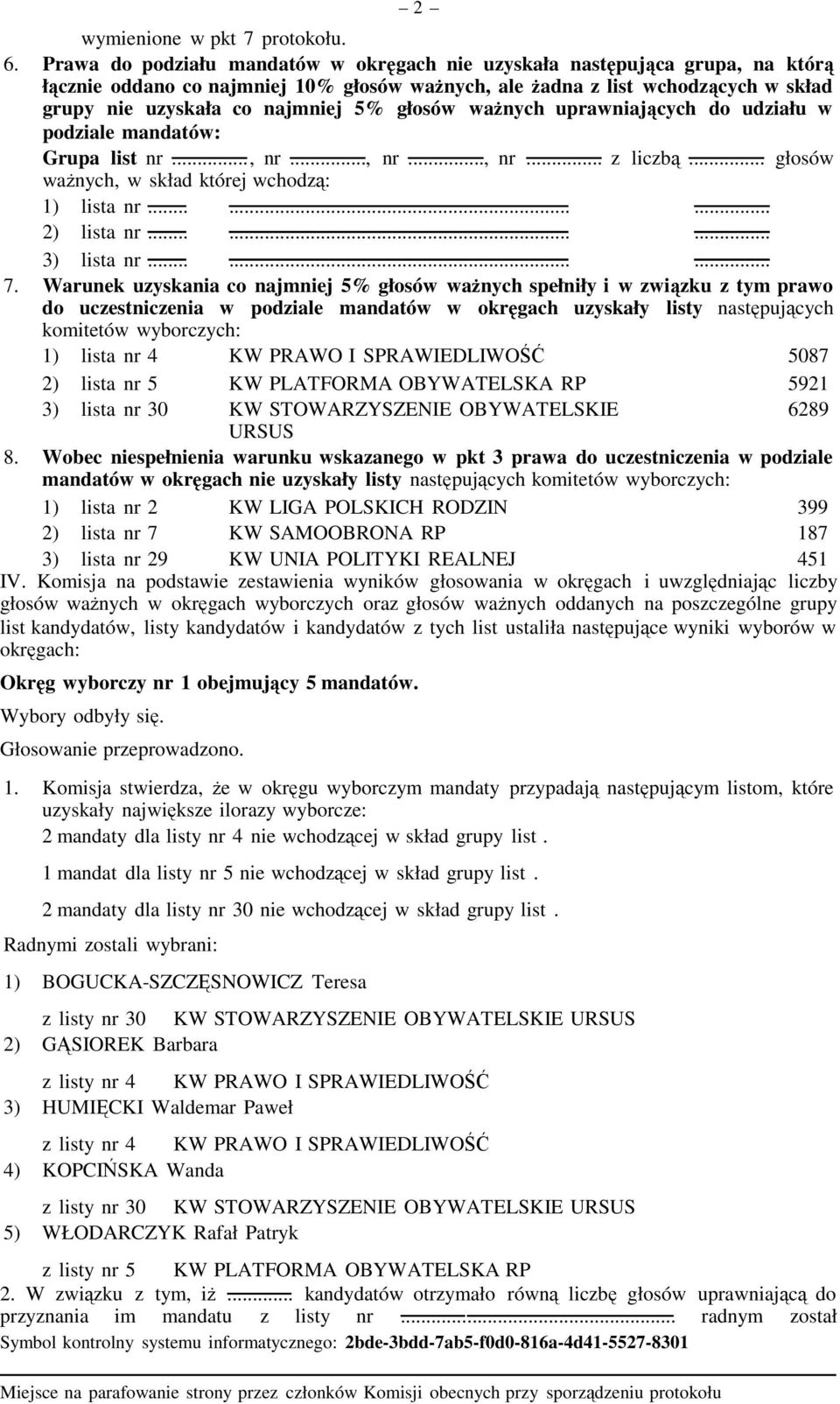głosów waŝnych uprawniających do udziału w podziale mandatów: Grupa list nr..., nr..., nr..., nr... z liczbą... głosów waŝnych, w skład której wchodzą: 1) lista nr......... 2) lista nr......... lista nr......... 7.