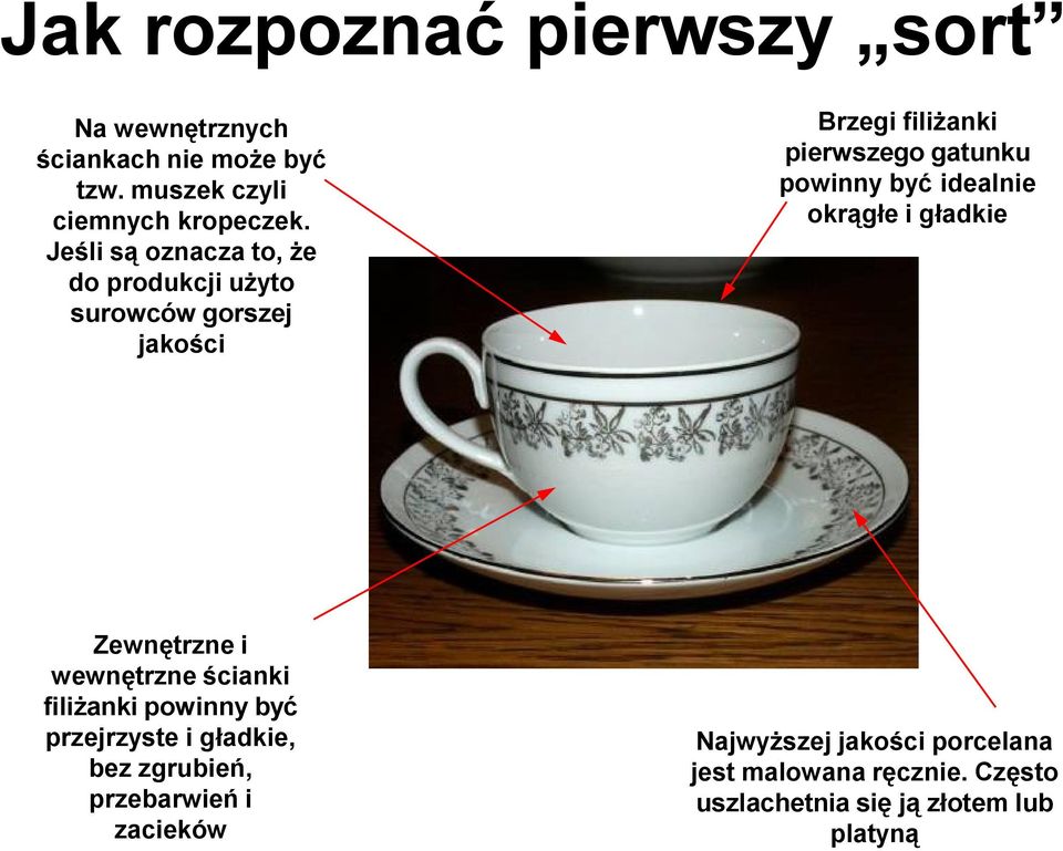 być idealnie okrągłe i gładkie Zewnętrzne i wewnętrzne ścianki filiżanki powinny być przejrzyste i gładkie, bez