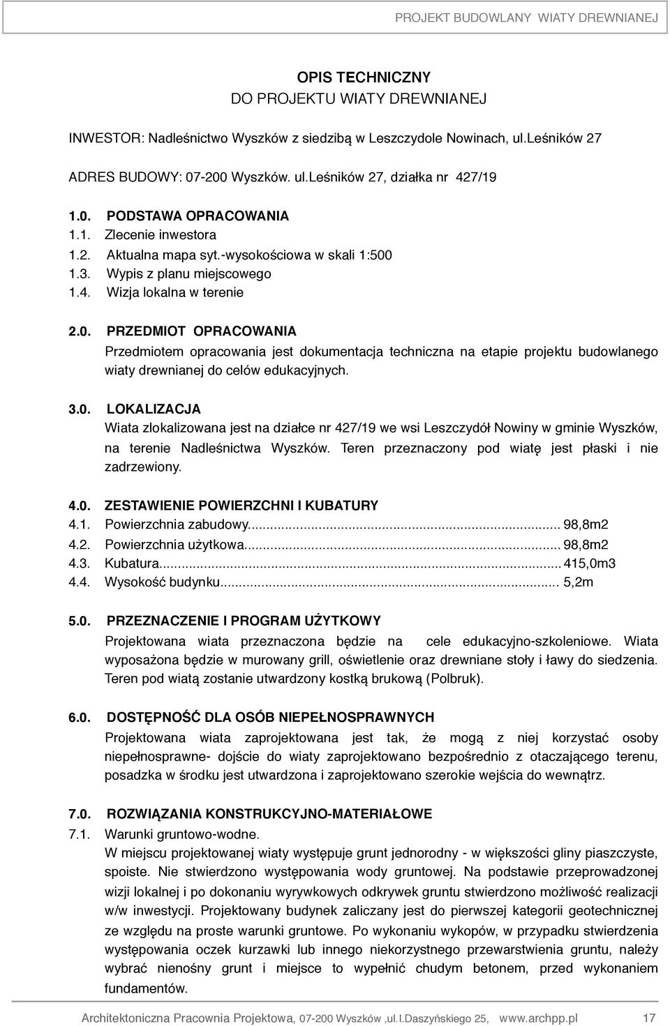 3.0. LOKALIZACJA Wiata zlokalizowana jest na działce nr 427/19 we wsi Leszczydół Nowiny w gminie Wyszków, na terenie Nadleśnictwa Wyszków. Teren przeznaczony pod wiatę jest płaski i nie zadrzewiony.