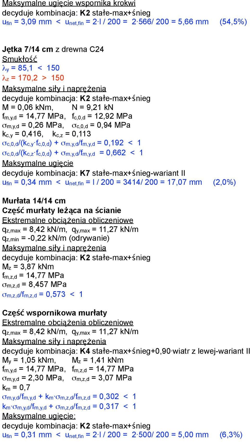 σc,0,d/(kc,z fc,0,d) + σm,y,d/fm,y,d = 0,662 < 1 Maksymalne ugięcie decyduje kombinacja: K7 stałe-max+śnieg-wariant II ufin = 0,34 mm < unet,fin = l / 200 = 3414/ 200 = 17,07 mm (2,0%) Murłata 14/14