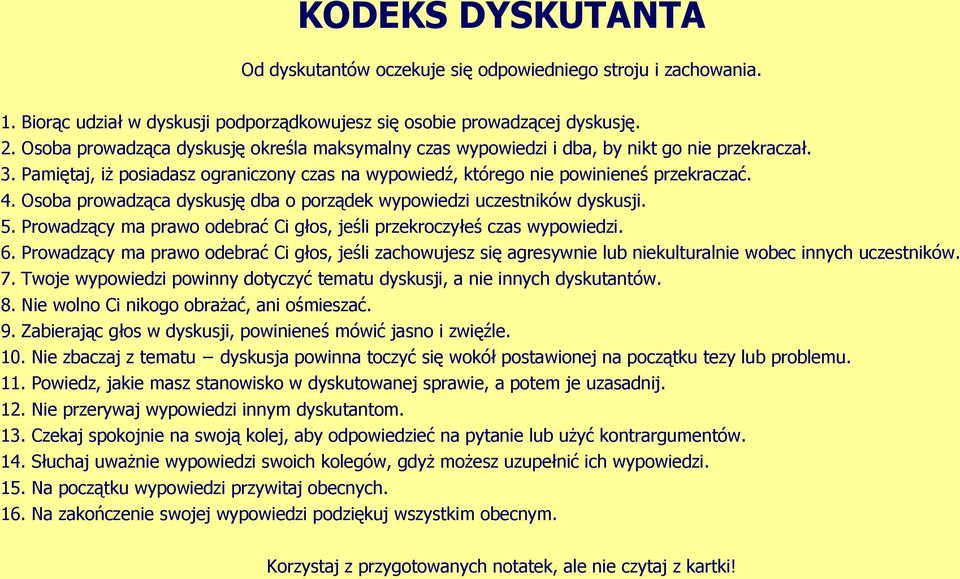 Osoba prowadząca dyskusję dba o porządek wypowiedzi uczestników dyskusji. 5. Prowadzący ma prawo odebrać Ci głos, jeśli przekroczyłeś czas wypowiedzi. 6.