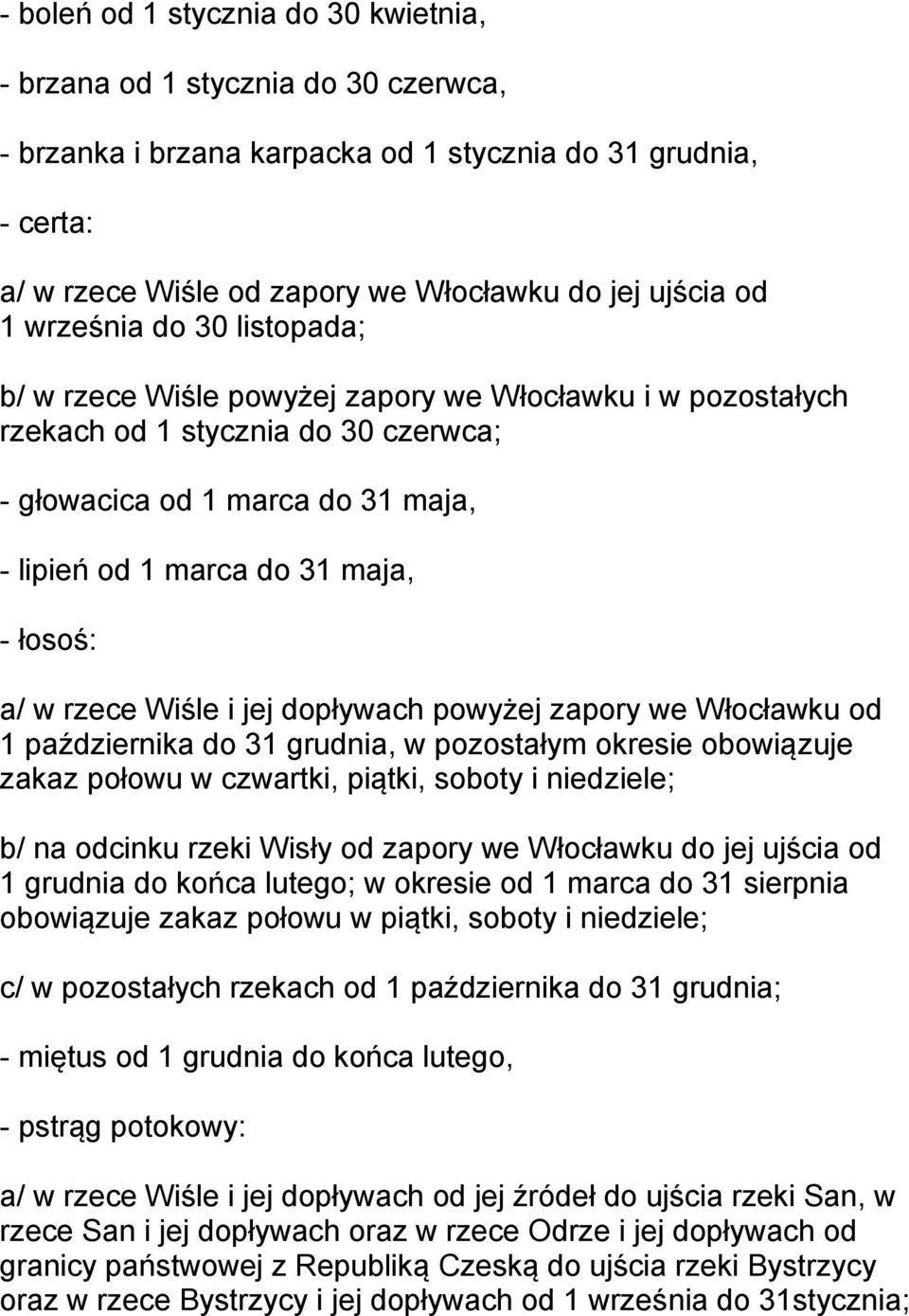 łosoś: a/ w rzece Wiśle i jej dopływach powyżej zapory we Włocławku od 1 października do 31 grudnia, w pozostałym okresie obowiązuje zakaz połowu w czwartki, piątki, soboty i niedziele; b/ na odcinku