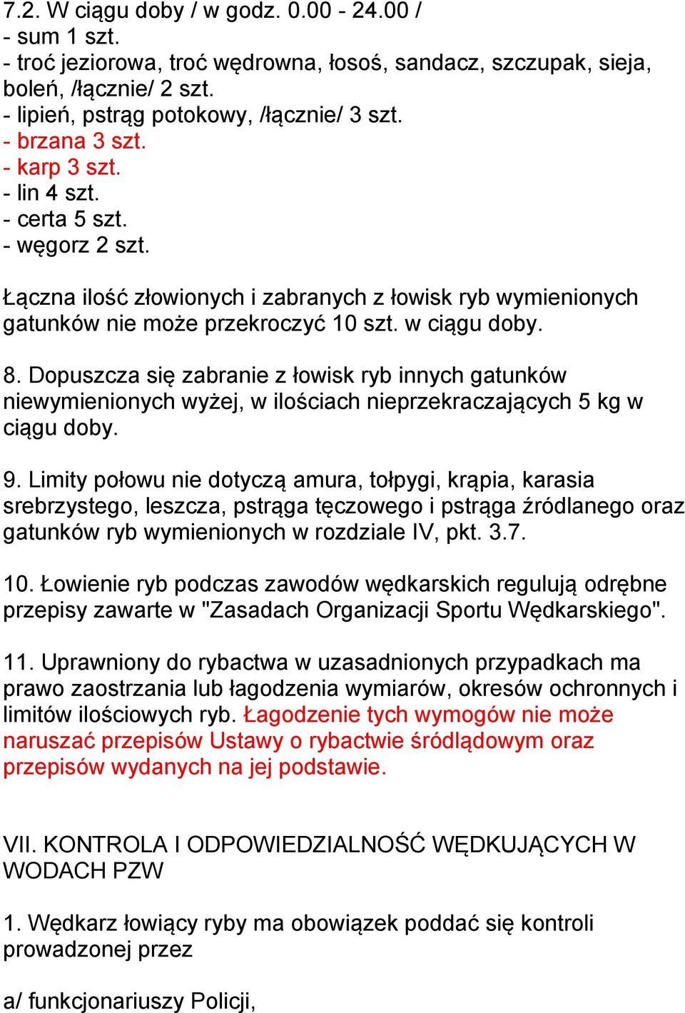 Dopuszcza się zabranie z łowisk ryb innych gatunków niewymienionych wyżej, w ilościach nieprzekraczających 5 kg w ciągu doby. 9.