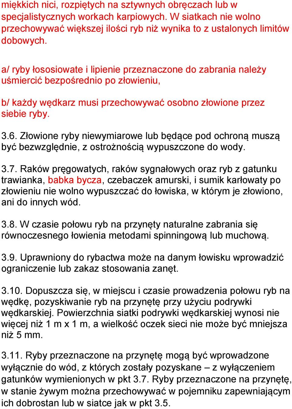 Złowione ryby niewymiarowe lub będące pod ochroną muszą być bezwzględnie, z ostrożnością wypuszczone do wody. 3.7.