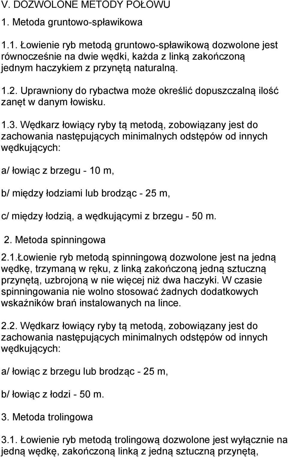 Wędkarz łowiący ryby tą metodą, zobowiązany jest do zachowania następujących minimalnych odstępów od innych wędkujących: a/ łowiąc z brzegu - 10 m, b/ między łodziami lub brodząc - 25 m, c/ między