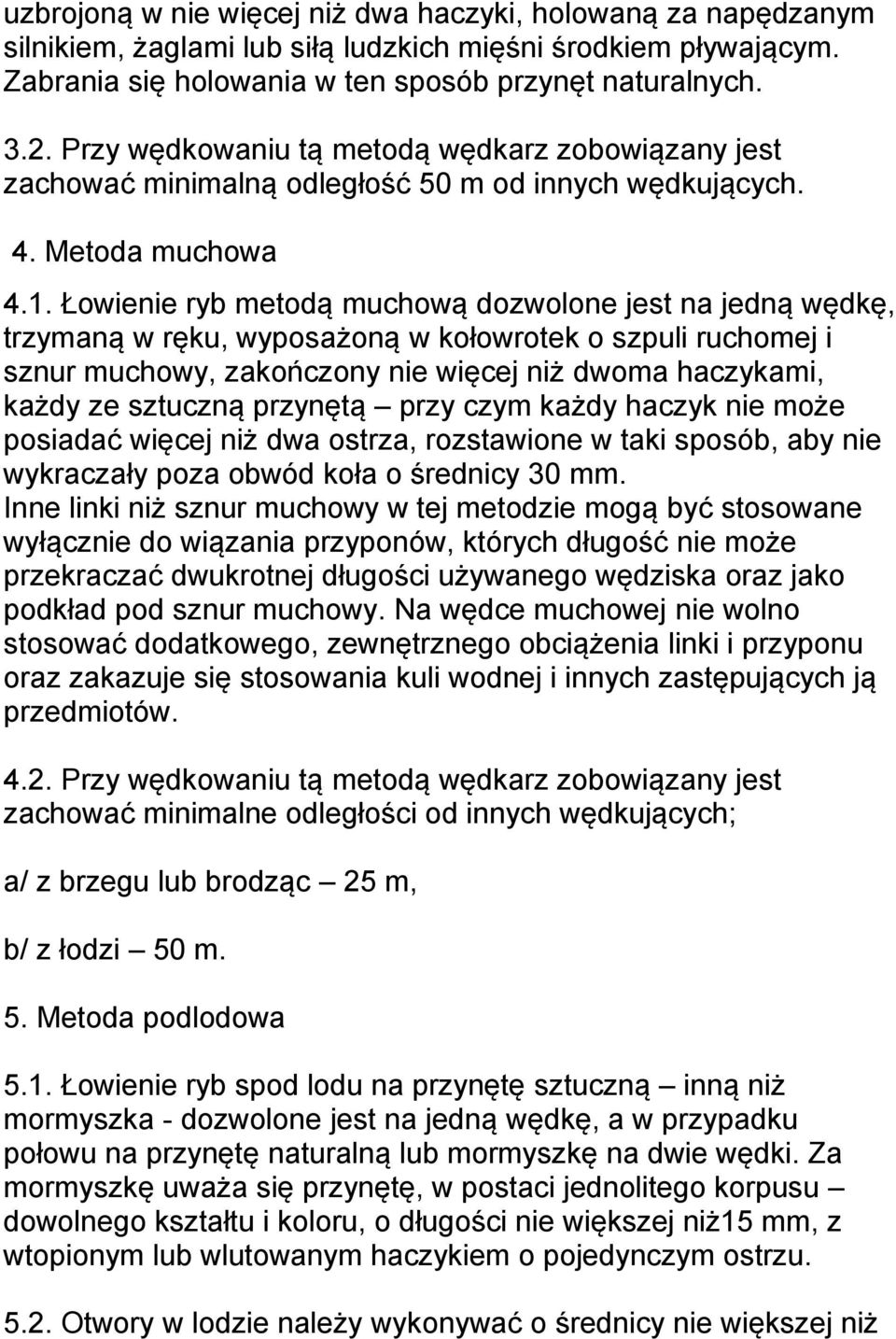 Łowienie ryb metodą muchową dozwolone jest na jedną wędkę, trzymaną w ręku, wyposażoną w kołowrotek o szpuli ruchomej i sznur muchowy, zakończony nie więcej niż dwoma haczykami, każdy ze sztuczną