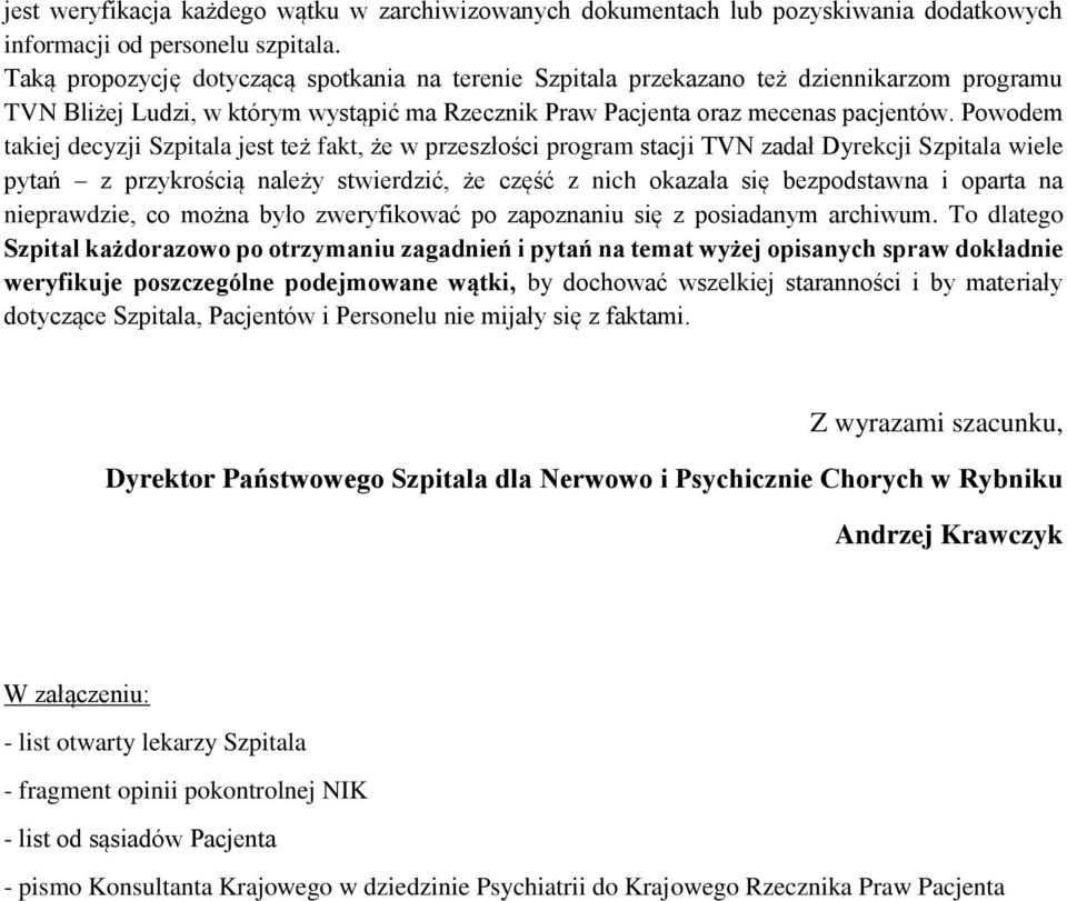 Powodem takiej decyzji Szpitala jest też fakt, że w przeszłości program stacji TVN zadał Dyrekcji Szpitala wiele pytań z przykrością należy stwierdzić, że część z nich okazała się bezpodstawna i