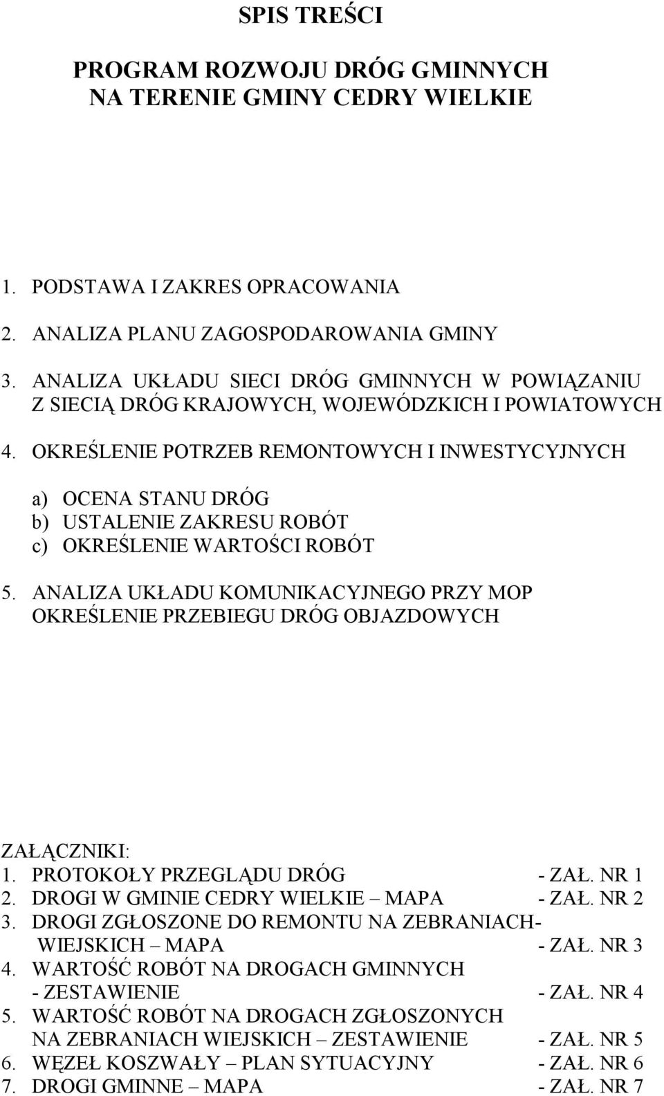 OKREŚLENIE POTRZEB REMONTOWYCH I INWESTYCYJNYCH a) OCENA STANU DRÓG b) USTALENIE ZAKRESU ROBÓT c) OKREŚLENIE WARTOŚCI ROBÓT 5.