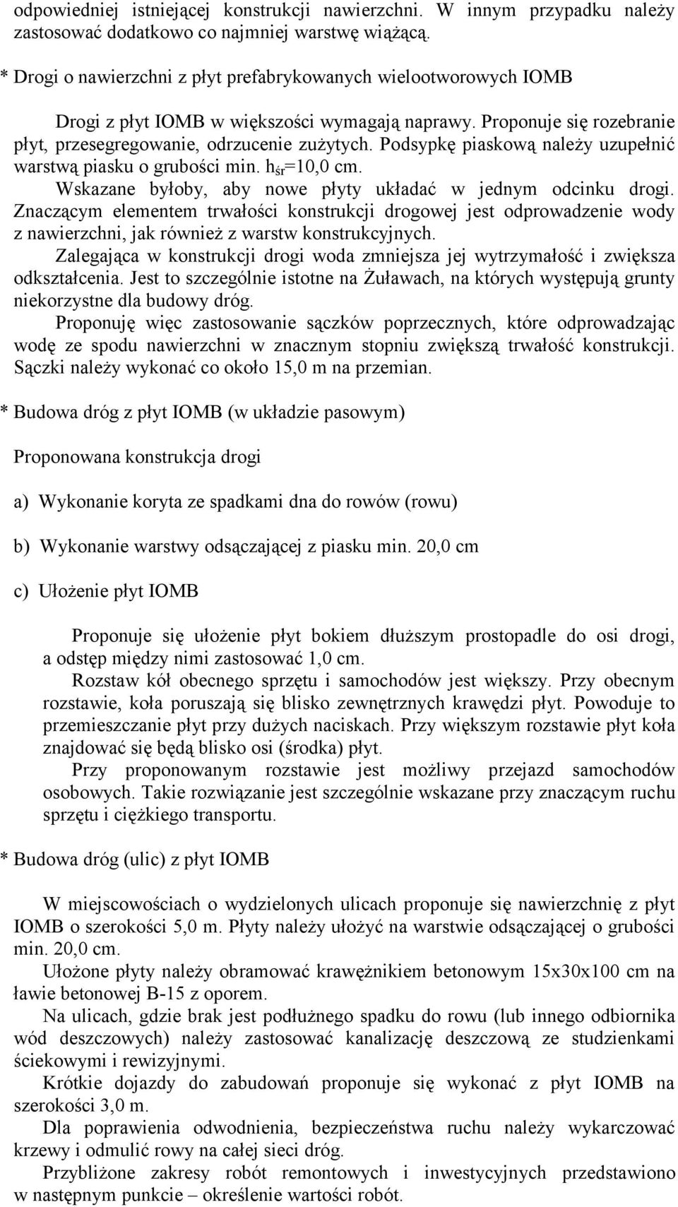 Podsypkę piaskową należy uzupełnić warstwą piasku o grubości min. h śr =10,0 cm. Wskazane byłoby, aby nowe płyty układać w jednym odcinku drogi.