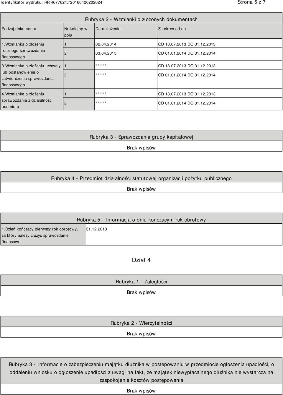 01.2014 DO 31.12.2014 1 ***** OD 18.07.2013 DO 31.12.2013 2 ***** OD 01.01.2014 DO 31.12.2014 1 ***** OD 18.07.2013 DO 31.12.2013 2 ***** OD 01.01.2014 DO 31.12.2014 Rubryka 3 - Sprawozdania grupy kapitałowej Rubryka 4 - Przedmiot działalności statutowej organizacji pożytku publicznego Rubryka 5 - Informacja o dniu kończącym rok obrotowy 1.