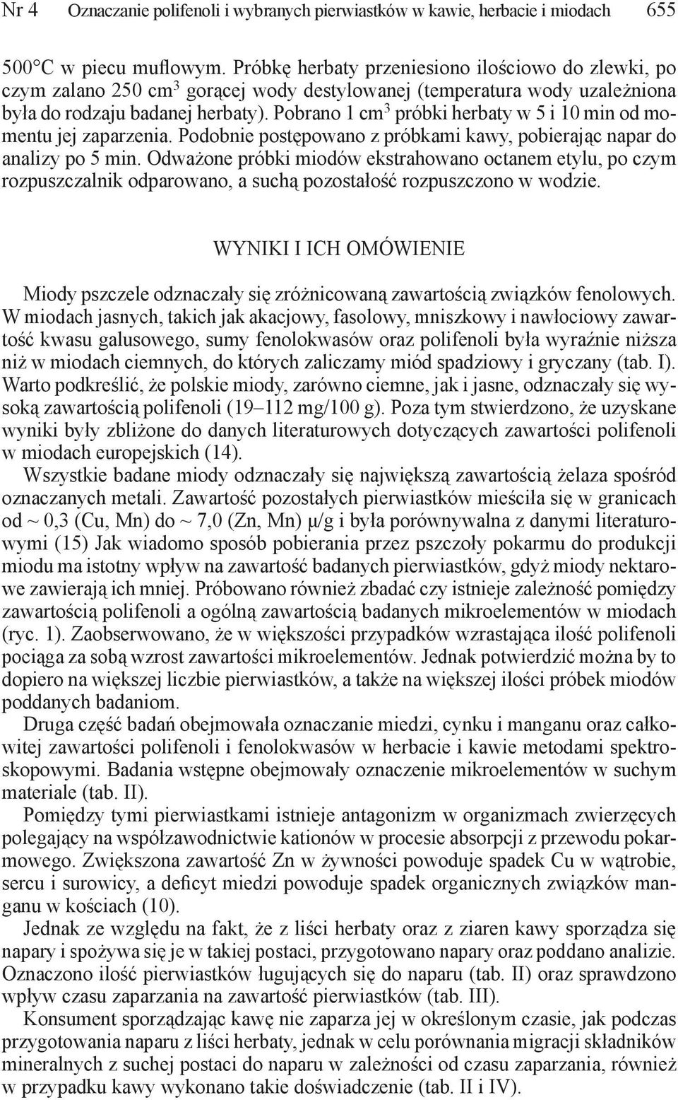 Pobrano 1 cm 3 próbki herbaty w 5 i 10 min od momentu jej zaparzenia. Podobnie postępowano z próbkami kawy, pobierając napar do analizy po 5 min.