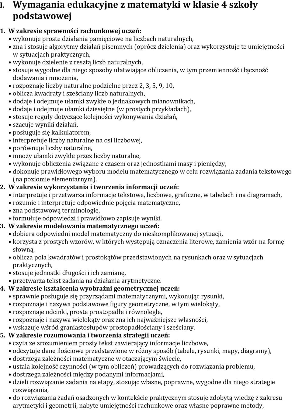 sytuacjach praktycznych, wykonuje dzielenie z resztą liczb naturalnych, stosuje wygodne dla niego sposoby ułatwiające obliczenia, w tym przemienność i łączność dodawania i mnożenia, rozpoznaje liczby