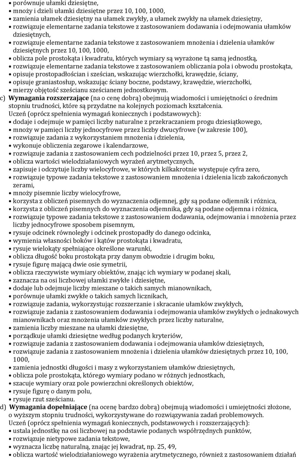 pole prostokąta i kwadratu, których wymiary są wyrażone tą samą jednostką, rozwiązuje elementarne zadania tekstowe z zastosowaniem obliczania pola i obwodu prostokąta, opisuje prostopadłościan i