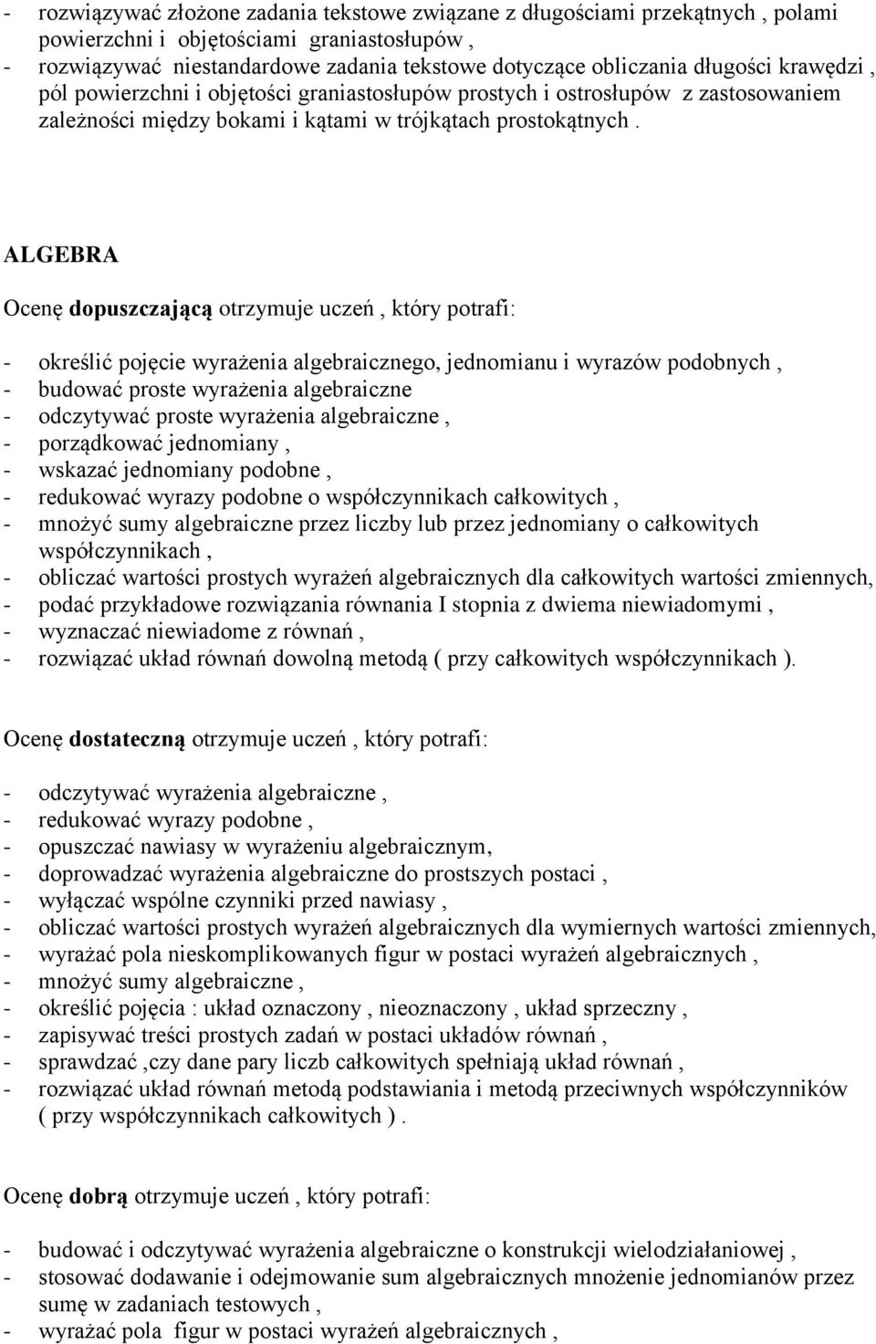 ALGEBRA Ocenę dopuszczającą otrzymuje uczeń, który potrafi: - określić pojęcie wyrażenia algebraicznego, jednomianu i wyrazów podobnych, - budować proste wyrażenia algebraiczne - odczytywać proste