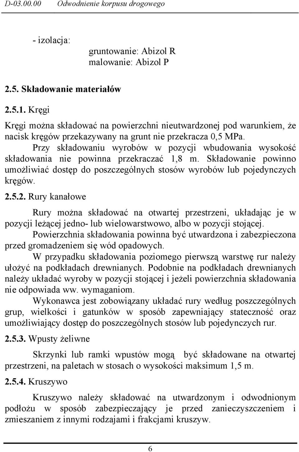 Przy składowaniu wyrobów w pozycji wbudowania wysokość składowania nie powinna przekraczać 1,8 m. Składowanie powinno umożliwiać dostęp do poszczególnych stosów wyrobów lub pojedynczych kręgów. 2.