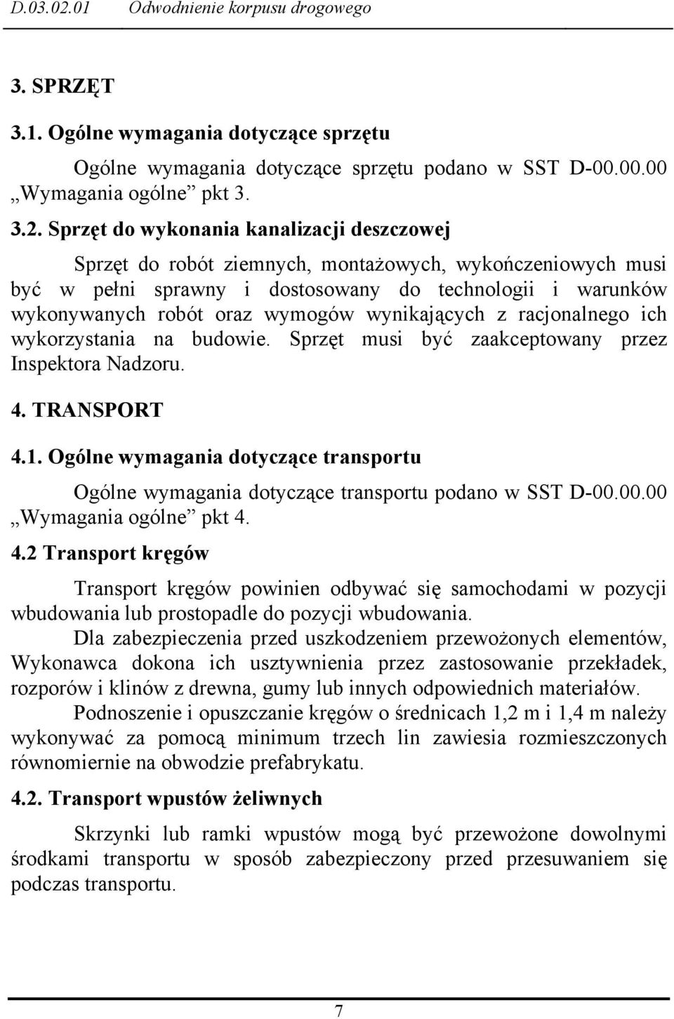 wynikających z racjonalnego ich wykorzystania na budowie. Sprzęt musi być zaakceptowany przez Inspektora Nadzoru. 4. TRANSPORT 4.1.